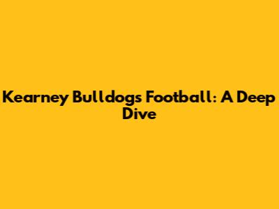 Kearney Bulldogs Football: A Deep Dive