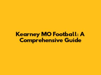 Kearney MO Football: A Comprehensive Guide
