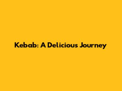 Kebab: A Delicious Journey