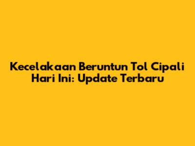 Kecelakaan Beruntun Tol Cipali Hari Ini: Update Terbaru