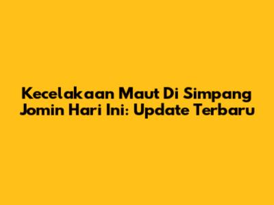 Kecelakaan Maut Di Simpang Jomin Hari Ini: Update Terbaru