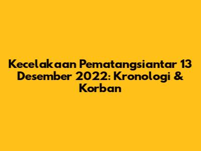 Kecelakaan Pematangsiantar 13 Desember 2022: Kronologi & Korban