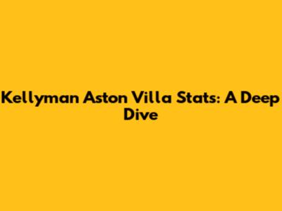 Kellyman Aston Villa Stats: A Deep Dive