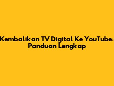 Kembalikan TV Digital Ke YouTube: Panduan Lengkap