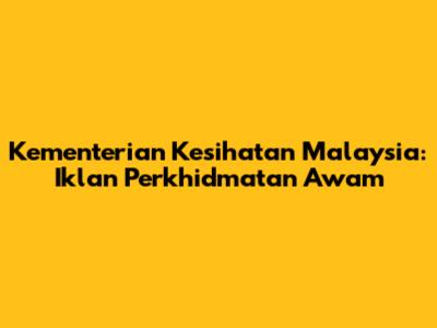 Kementerian Kesihatan Malaysia: Iklan Perkhidmatan Awam