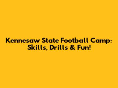 Kennesaw State Football Camp: Skills, Drills & Fun!