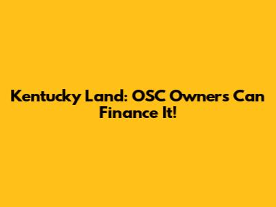 Kentucky Land: OSC Owners Can Finance It!