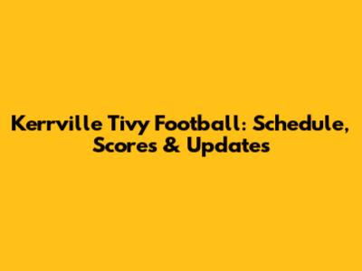 Kerrville Tivy Football: Schedule, Scores & Updates
