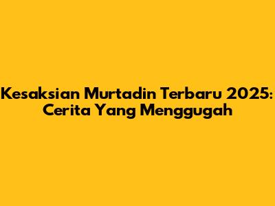 Kesaksian Murtadin Terbaru 2025: Cerita Yang Menggugah
