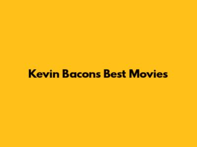 Kevin Bacon's Best Movies