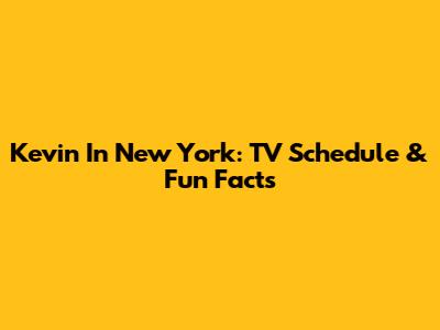 Kevin In New York: TV Schedule & Fun Facts