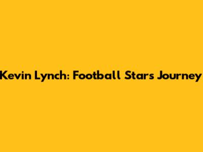 Kevin Lynch: Football Star's Journey