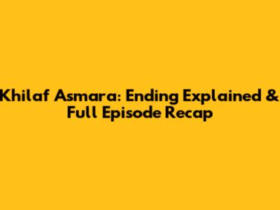 Khilaf Asmara: Ending Explained & Full Episode Recap