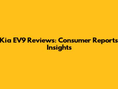 Kia EV9 Reviews: Consumer Reports Insights