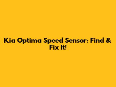 Kia Optima Speed Sensor: Find & Fix It!