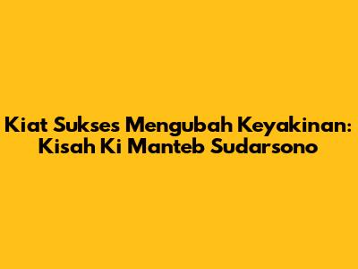 Kiat Sukses Mengubah Keyakinan: Kisah Ki Manteb Sudarsono
