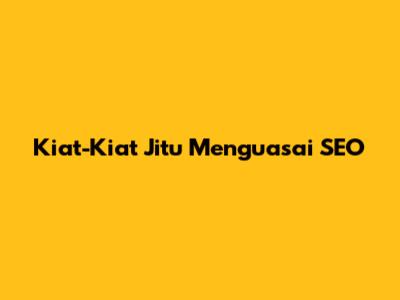 Kiat-Kiat Jitu Menguasai SEO