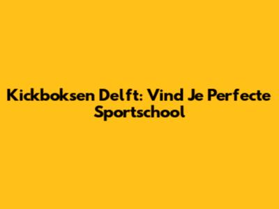 Kickboksen Delft: Vind Je Perfecte Sportschool