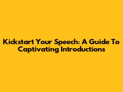 Kickstart Your Speech: A Guide To Captivating Introductions