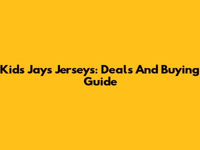 Kids' Jays Jerseys: Deals And Buying Guide