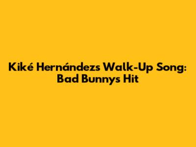 Kiké Hernández's Walk-Up Song: Bad Bunny's Hit