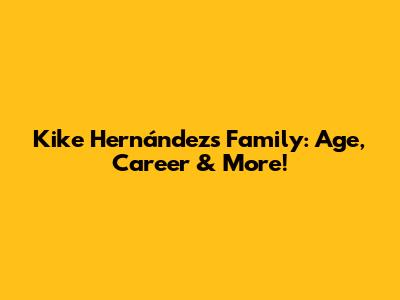 Kike Hernández's Family: Age, Career & More!
