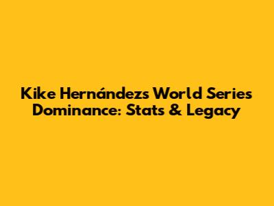 Kike Hernández's World Series Dominance: Stats & Legacy
