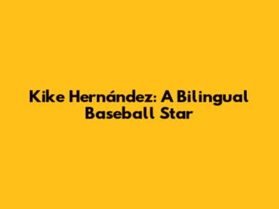 Kike Hernández: A Bilingual Baseball Star