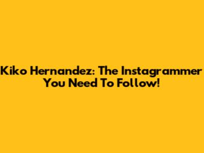 Kiko Hernandez: The Instagrammer You Need To Follow!