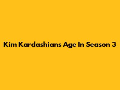 Kim Kardashian's Age In Season 3