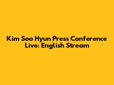 Kim Soo Hyun Press Conference Live: English Stream