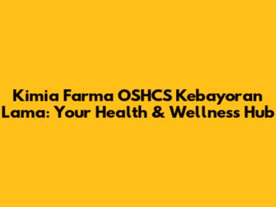 Kimia Farma OSHCS Kebayoran Lama: Your Health & Wellness Hub
