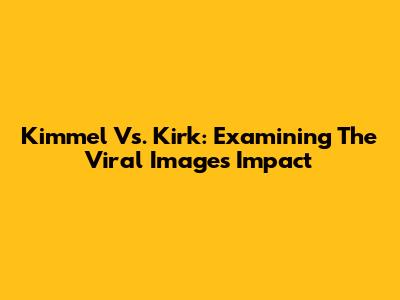 Kimmel Vs. Kirk: Examining The Viral Image's Impact
