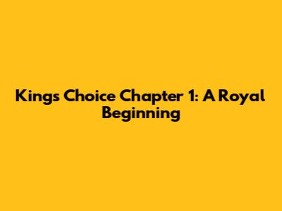 King's Choice Chapter 1: A Royal Beginning