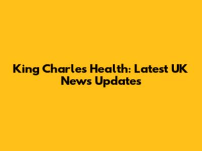 King Charles' Health: Latest UK News Updates