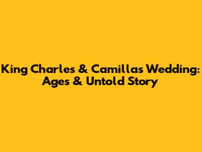 King Charles & Camilla's Wedding: Ages & Untold Story