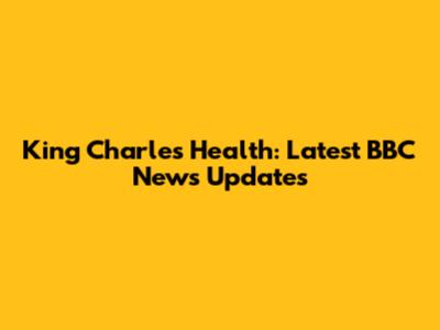 King Charles Health: Latest BBC News Updates