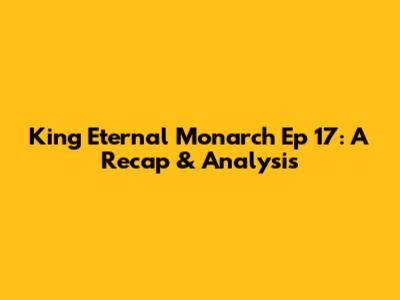King Eternal Monarch Ep 17: A Recap & Analysis