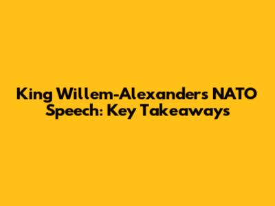 King Willem-Alexander's NATO Speech: Key Takeaways