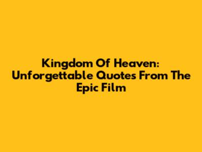 Kingdom Of Heaven: Unforgettable Quotes From The Epic Film