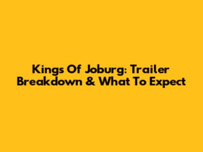 Kings Of Joburg: Trailer Breakdown & What To Expect