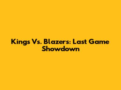 Kings Vs. Blazers: Last Game Showdown