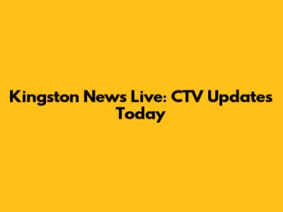 Kingston News Live: CTV Updates Today