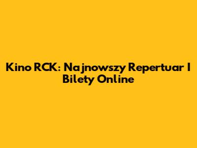Kino RCK: Najnowszy Repertuar I Bilety Online