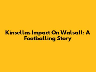 Kinsella's Impact On Walsall: A Footballing Story