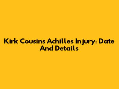 Kirk Cousins' Achilles Injury: Date And Details