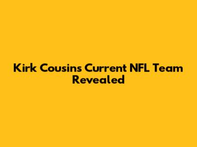 Kirk Cousins' Current NFL Team Revealed