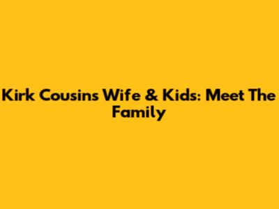Kirk Cousins' Wife & Kids: Meet The Family