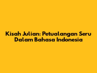 Kisah Julian: Petualangan Seru Dalam Bahasa Indonesia