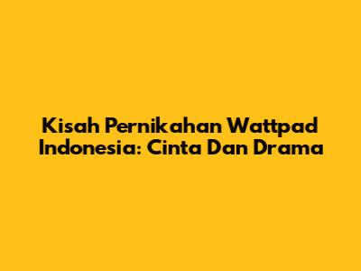 Kisah Pernikahan Wattpad Indonesia: Cinta Dan Drama